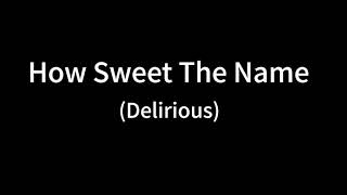 How sweet the name-Delirious