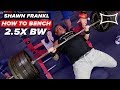 HOW TO BENCH PRESS 2.5X BW Like Shawn Frankl l Bench Max Out!