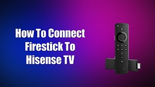 How To Connect Firestick To Hisense TV