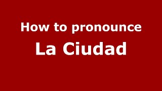 How to pronounce La Ciudad