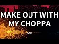 Che MAKE OUT WITH MY CHOPPA Lyrics