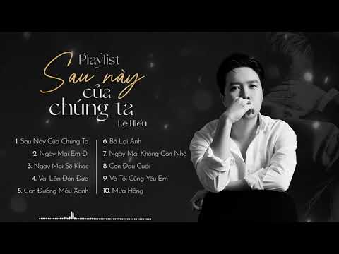 Playlist Lê Hiếu 2024 | Sau Này Của Chúng Ta, Ngày Mai Sẽ Khác | Tuyển Tập Ballad Trữ Tình Hay Nhất