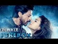 Dilwale Jukebox Shah Rukh Khan Kajol Varun Dhawan Kriti Sanon