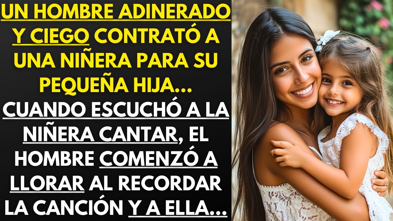 UN HOMBRE RICO Y CIEGO ELIGIÓ UNA NIÑERA PARA SU HIJA, CUANDO LA ESCUCHÓ CANTAR, EL COMENZÓ A LLORAR