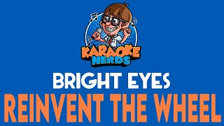 Bright Eyes - Reinvent The Wheel (Karaoke)
