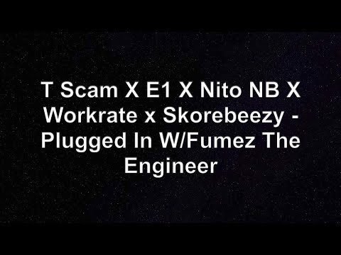 T Scam X E1 X Nito NB X Workrate x Skorebeezy - Plugged In W/Fumez The Engineer Lyrics