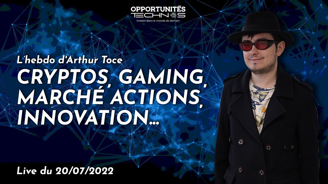 L’hebdo d'Arthur Toce : Cryptos, gaming, marché actions, innovation… [20/07/2022]