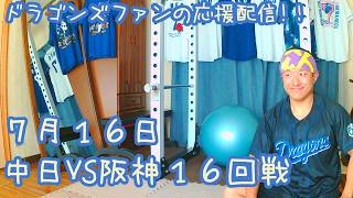 7/16 中日ドラゴンズVS阪神タイガース16回戦を楽しむ !【ドラゴンズファンの応援配信】
