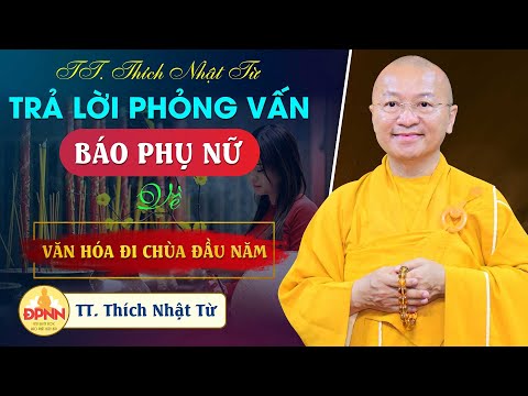 Thượng tọa Thích Nhật Từ trả lời phỏng vấn Báo Phụ nữ về Văn hóa đi chùa đầu năm