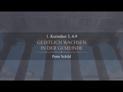 Geistlich wachsen in der Gemeinde (1. Korinther 3, 4-9) - Peter Schild