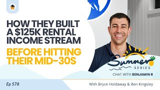 578 | How They Built a $125K Rental Income Stream Before Hitting Their Mid-30s – Chat with Ben