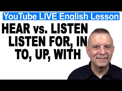 HEAR vs. LISTEN + LISTEN FOR, LISTEN IN, LISTEN TO, LISTEN UP, LISTEN WITH