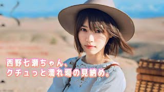【西野七瀬】濡れ場、キスシーン、こんなんもう見れないよ！