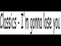 The Classics - I'm gonna loose you 