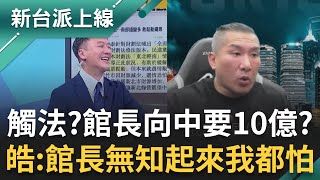 館長向中國開口要10億元？稱要返台搞媒體助選民眾黨？不知道這樣會觸法？李正皓酸：館長無知起來我都怕！連小粉紅都酸館長不值這個價｜李正皓 主持｜【新台派上線 完整版】20251125｜三立新聞台