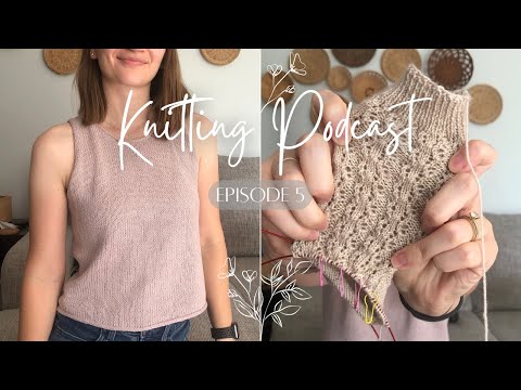 Knitting Podcast Ep. 5 | First Finished Tank of the Summer & All the Intricate Knits