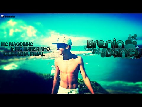Brenin Dancy - MC MANEIRINHO & MC MAGRINHO - OUSADIA FINAL