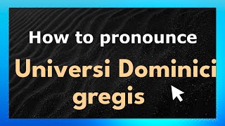 How to pronounce Universi Dominici Gregis