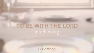To Be With the Lord by Mitch Wong