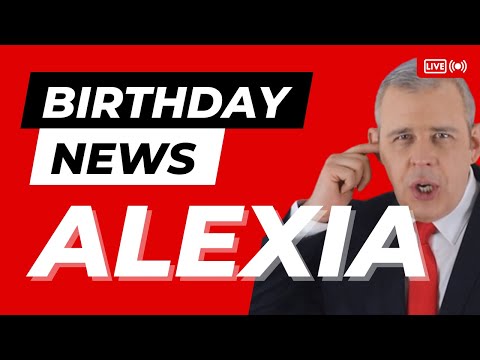 Happy Birthday Alexia - Happy Birthday News Report