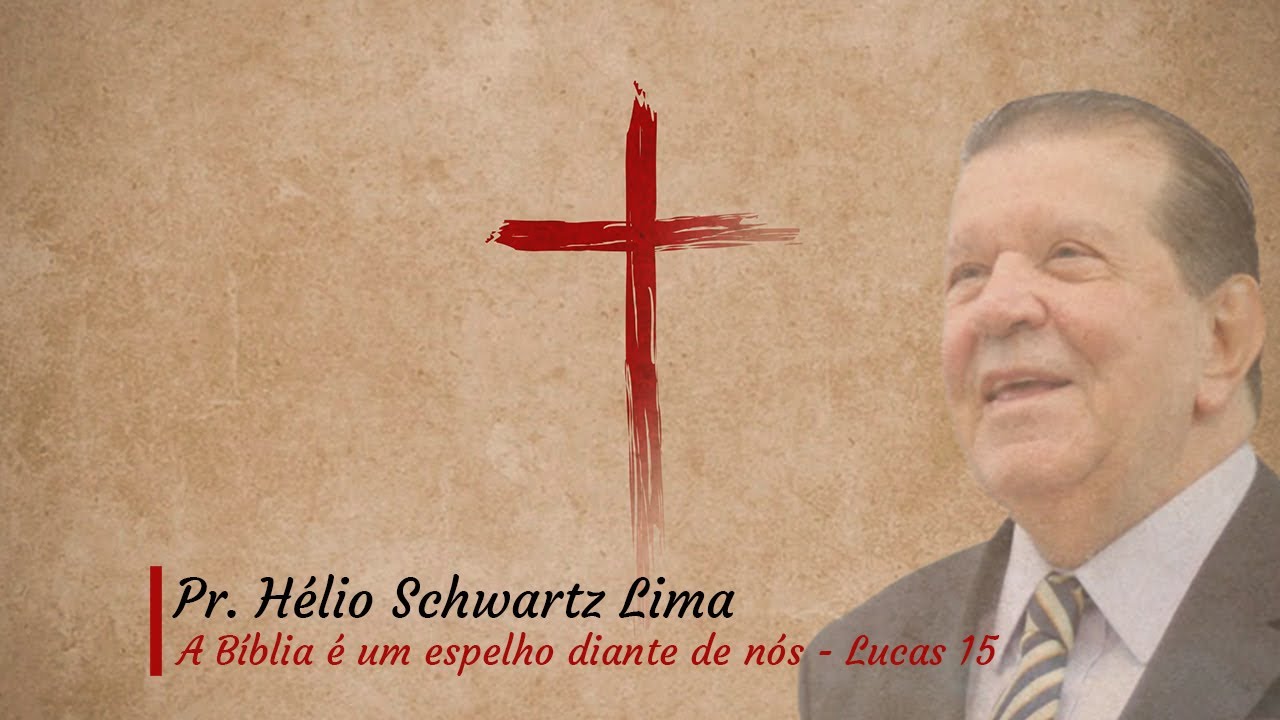 A Bíblia é um espelho diante de nós - Lucas 15 - Pr. Hélio Schwartz Lima