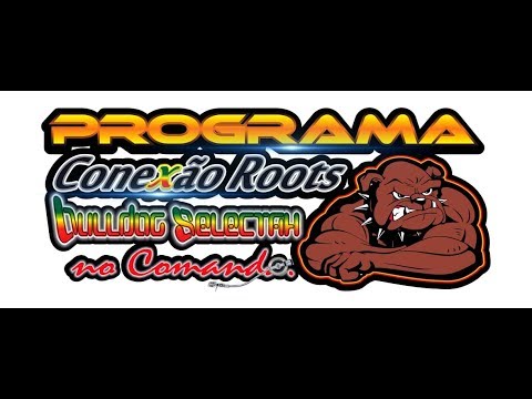 PROGRAMA CONEXÃO ROOTS !! BULLDOG SELECTAH NO COMANDO ! COMPARTILHE NOSSO CANAL !