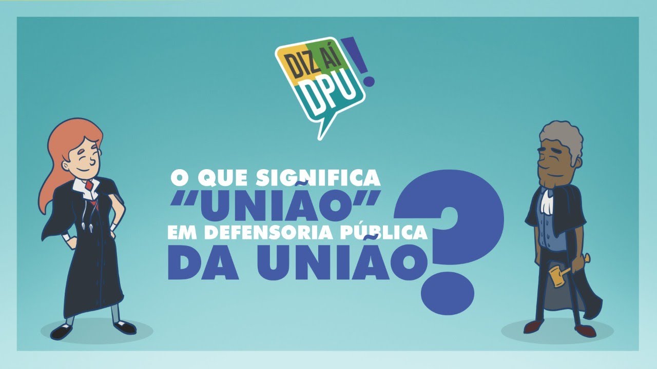 O que significa "União" em Defensoria Pública da União? | Diz Aí, DPU!