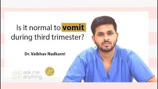 Is it normal to vomit during third trimester? By Dr. Vaibhav Nadkarni