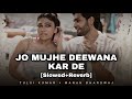 Jo Mujhe Deewana Kar De Slowed Reverb Tulsi Kumar Lofi Song Indian Lofi Song