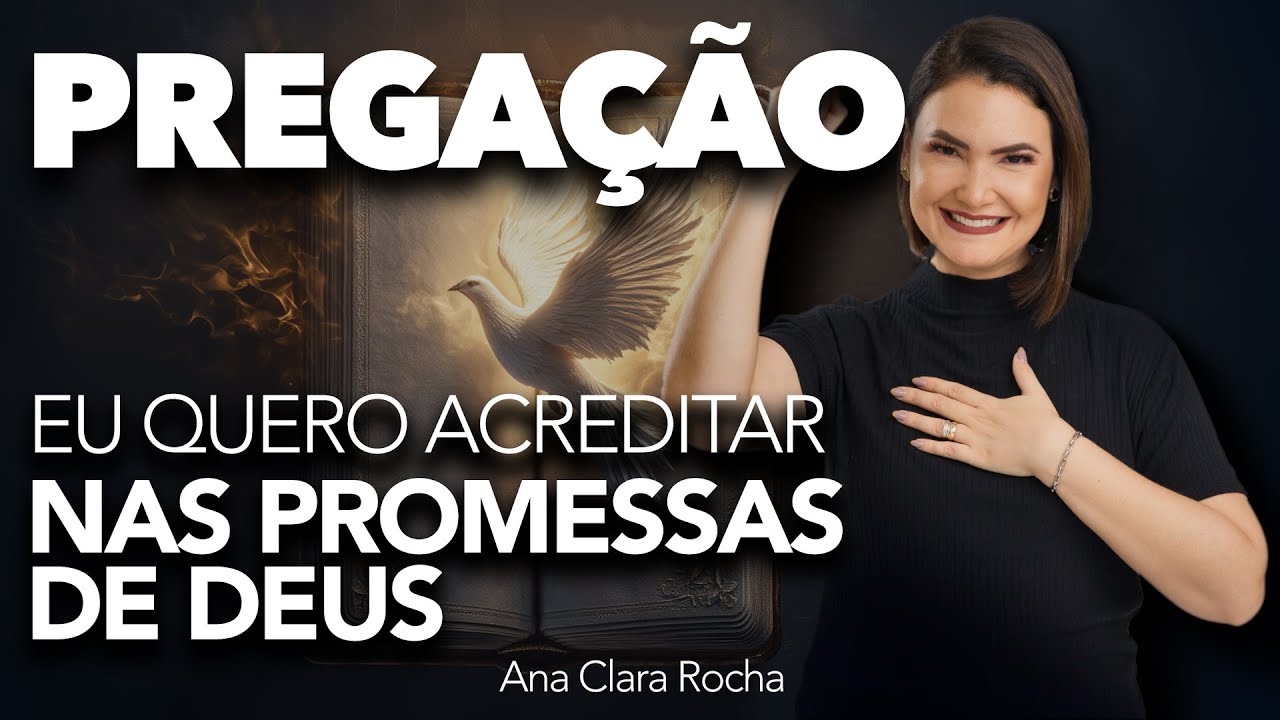 EU QUERO ACREDITAR NAS PROMESSAS DE DEUS - PREGAÇÃO / Ana Clara Rocha