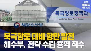 [부산MBC] 해수부, ‘북극항로 대비 항만 발전전략 수립용역’ 착수