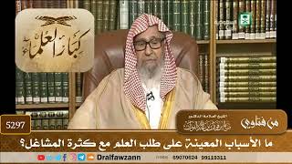 [5297] ما الأسباب المعينة على طلب العلم مع كثرة المشاغل؟ - صالح الفوزان