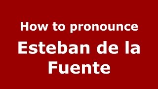 How to pronounce Esteban De La Fuente