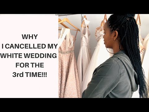 Why I Cancelled my White Wedding!!! (for the 3rd Time)