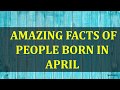 AMAZING FACTS OF PEOPLE BORN IN APRIL