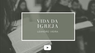 • VIDA DA IGREJA • PARTE 02 • LEANDRO VIEIRA •