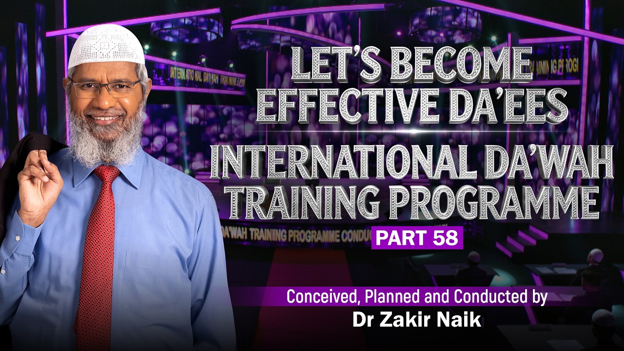 Let's Become Effective Da'ees - International Da'wah Training Programme - Part 58 | by Dr Zakir Naik