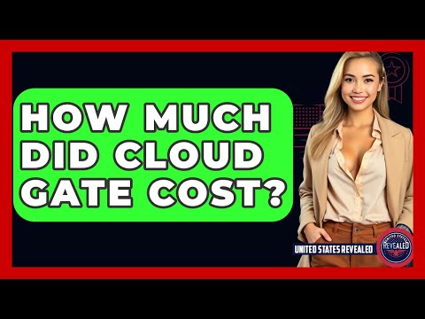 How Much Did Cloud Gate Cost? - United States Revealed