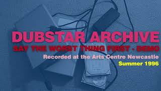 DUBSTAR - SAY THE WORST THING FIRST - Demo recorded at the Arts Centre Newcastle Summer 1996