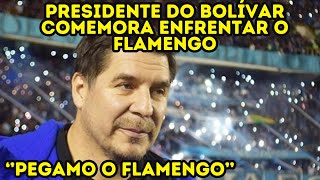Presidente do Bolívar Manda Recado ao Flamengo após Sorteio da Libertadores