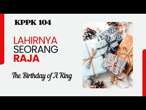 KPPK 104. Lahirnya Seorang Raja (The Birthday Of A King)