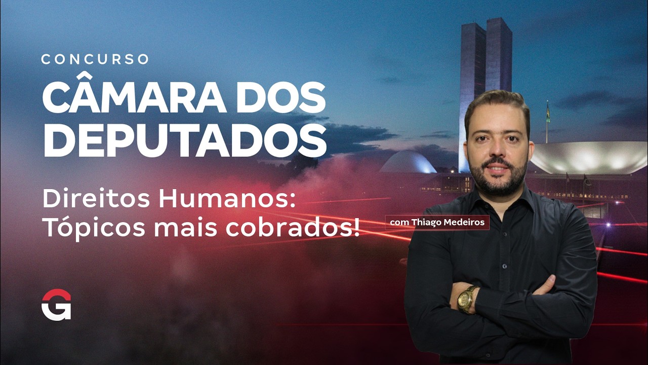 Concurso Câmara dos Deputados | Direitos Humanos: Tópicos mais cobrados!