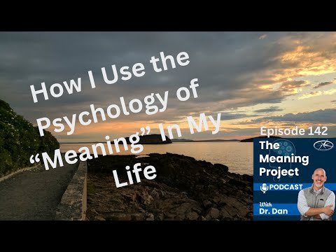 The Meaning Project Podcast - Ep 143 - How I Use the Psychology of "Meaning" in My Life