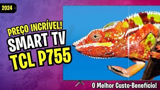 [ESSA SERÁ A SUA PRÓXIMA TV] Conheça a SMART TV 4K TCL P755! Guia Completo TCL P755!