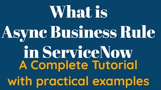 #4 What is Async Business Rule in ServiceNow | End to end Tutorial of Business Rules in ServiceNow