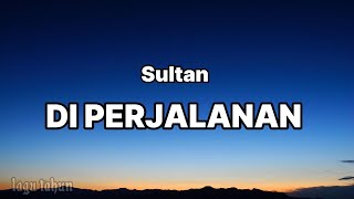Download lagu Sultan - Di Perjalanan | Lirik Lagu mp3