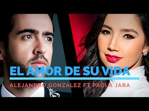 El amor de su vida - Alejandro Gonzalez ft Paola Jara (LETRA)