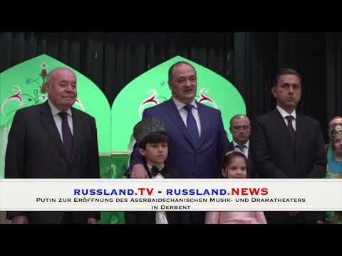 Putin zur Eröffnung des Aserbaidschanischen Musik  und Dramatheaters in Derbent