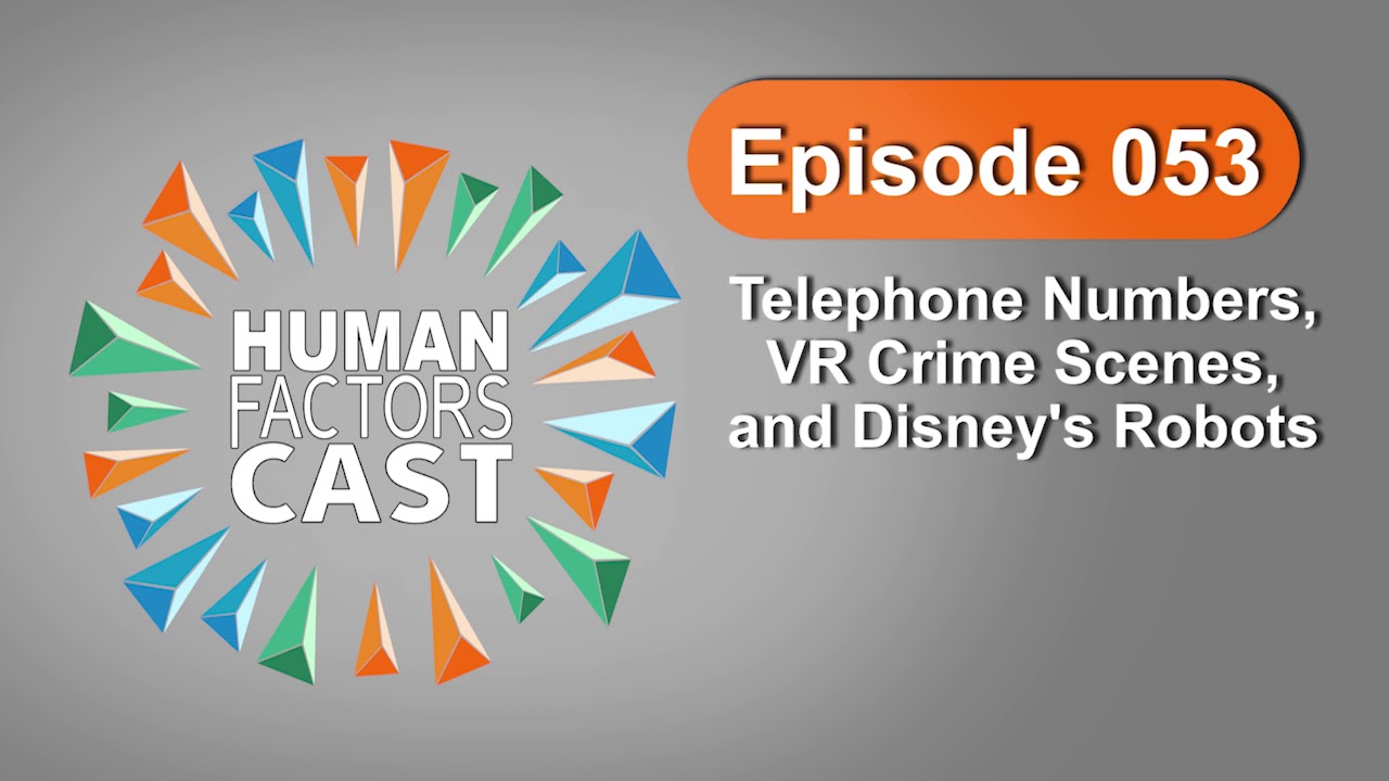 Human Factors Cast E053 - Telephone Numbers, VR Crime Scenes, and Disney's Robots