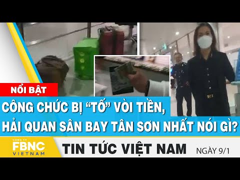 , title : 'Tin tức Việt Nam mới nhất 9/1 | Công chức bị “tố” vòi tiền, hải quan sân bay Tân Sơn Nhất nói gì?'